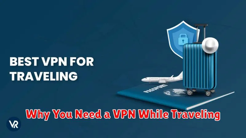 Why You Need a VPN While Traveling